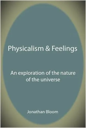 Physicalism & Feelings: An Exploration of the Nature of the Universe