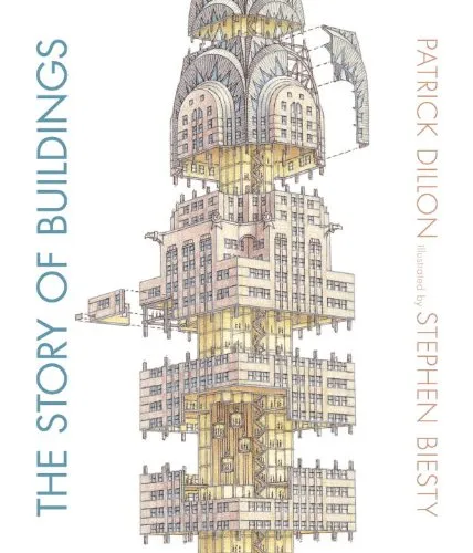 The Story of Buildings: From the Pyramids to the Sydney Opera House and Beyond