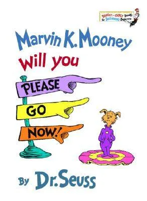 MARVIN K.MOONEY WILL YOU PLEASE GO NOW!