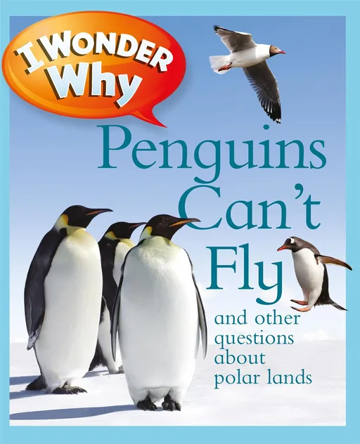 I Wonder Why Penguins Can't Fly: And Other Questions About Polar Lands