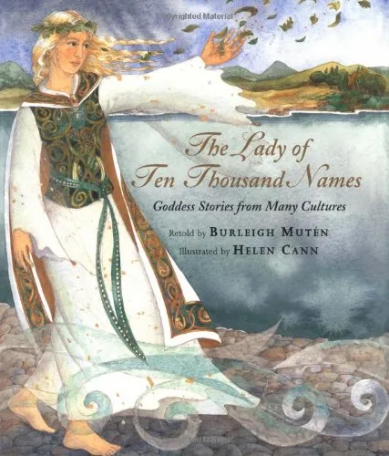 The Lady of Ten Thousand Names: Goddess Stories from Many Cultures
