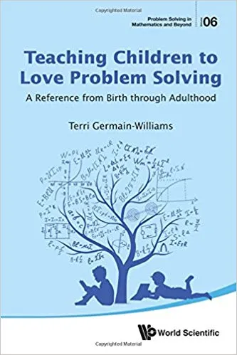 Teaching Children To Love Problem Solving: A Reference From Birth Through Adulthood